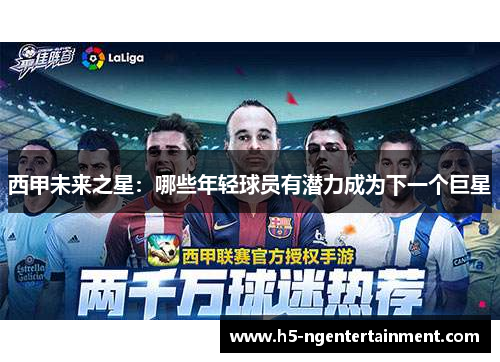 西甲未来之星:哪些年轻球员有潜力成为下一个巨星 西甲未来之星:哪些年轻球员有潜力成为下一个巨星