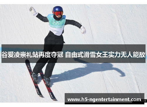 谷爱凌崇礼站再度夺冠 自由式滑雪女王实力无人能敌