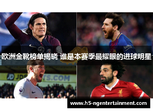 欧洲金靴榜单揭晓 谁是本赛季最耀眼的进球明星 欧洲金靴榜单揭晓 谁是本赛季最耀眼的进球明星