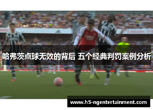 哈弗茨点球无效的背后 五个经典判罚案例分析