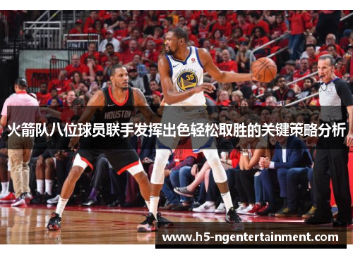 火箭队八位球员联手发挥出色轻松取胜的关键策略分析