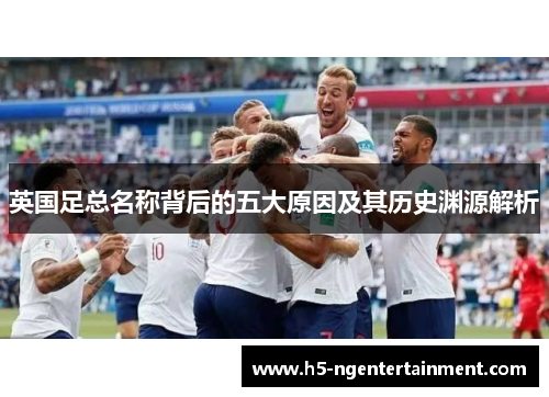 英国足总名称背后的五大原因及其历史渊源解析