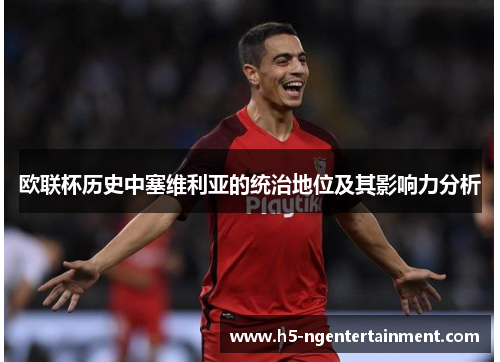 欧联杯历史中塞维利亚的统治地位及其影响力分析
