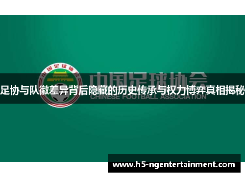 足协与队徽差异背后隐藏的历史传承与权力博弈真相揭秘