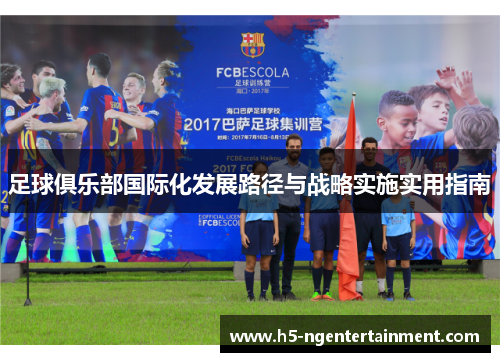 足球俱乐部国际化发展路径与战略实施实用指南