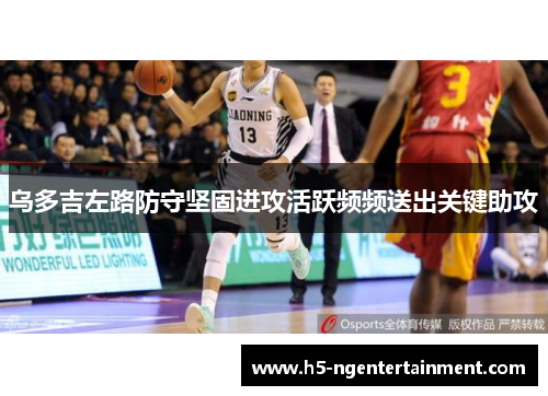 乌多吉左路防守坚固进攻活跃频频送出关键助攻